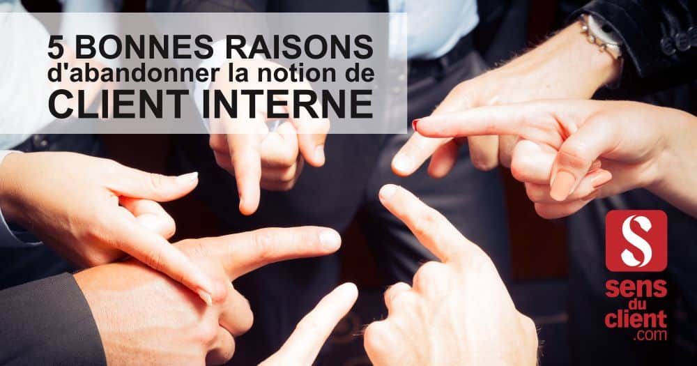 5 bonnes raisons d’abandonner la notion de client interne