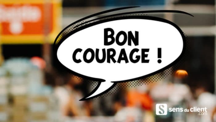 Quand le client vous souhaite bon courage…