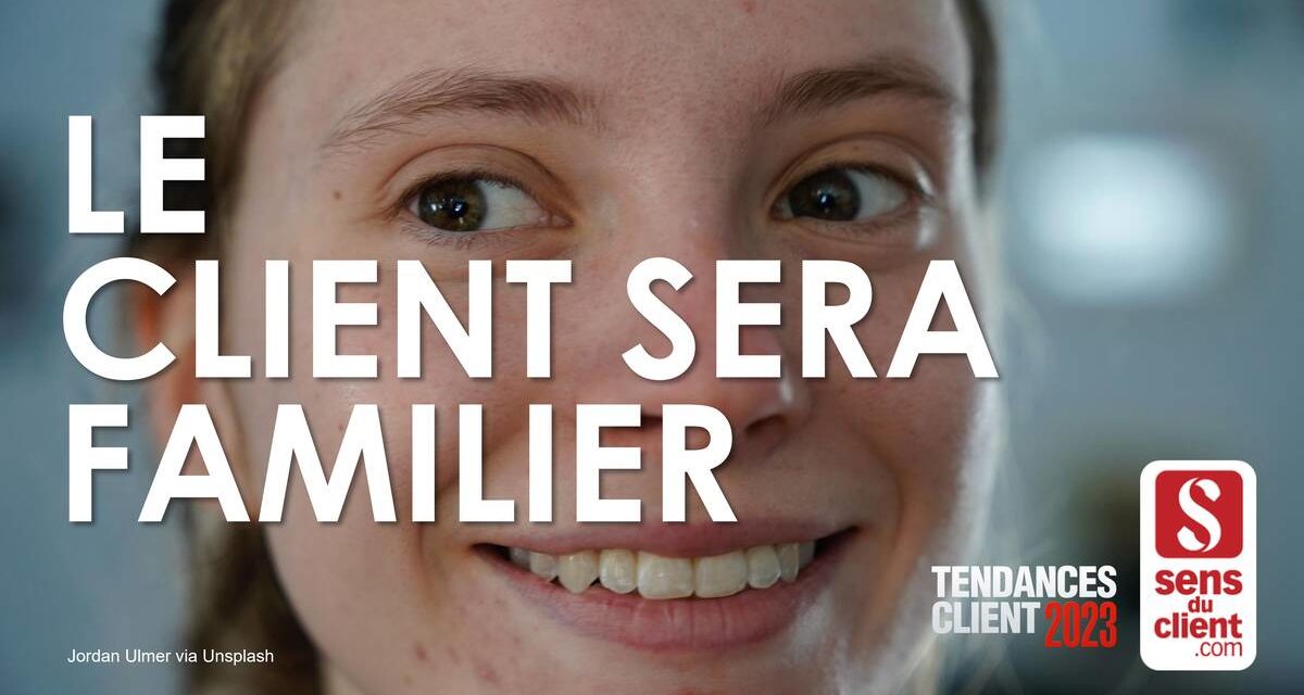 Le client sera familier (Tendances client 2023 – 5/6)