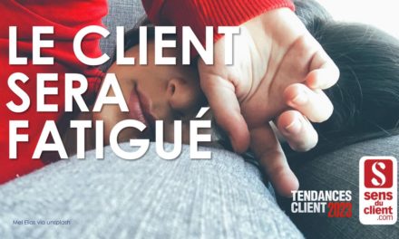 Le client sera fatigué (Tendances client 2023 – 1/6)