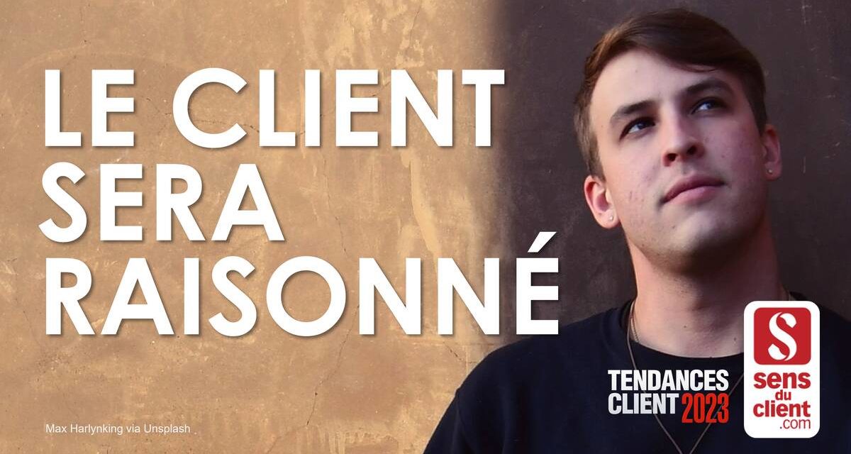 Le client sera raisonné (Tendances client 2023 – 2/6)