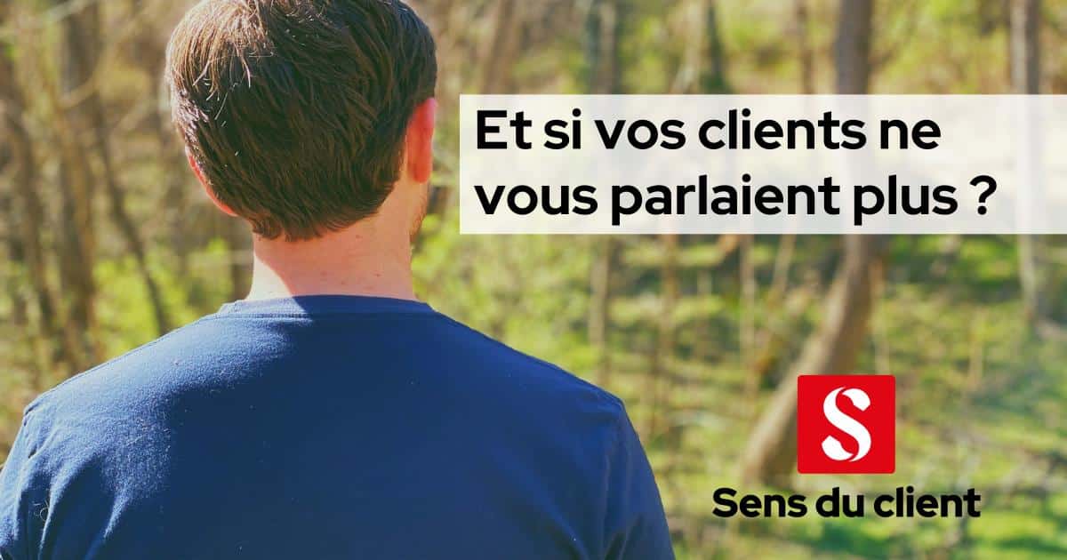 Et si vos clients ne vous parlaient plus ?