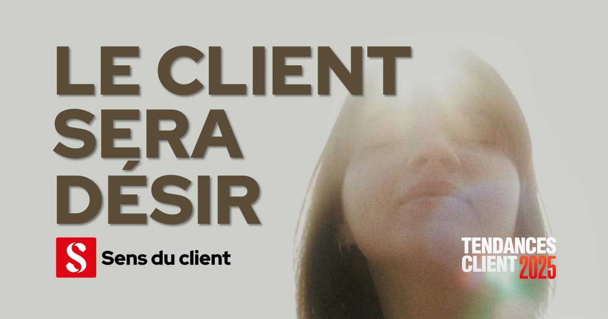 Le client sera désir (Tendances client 2025 – 6 sur 6)