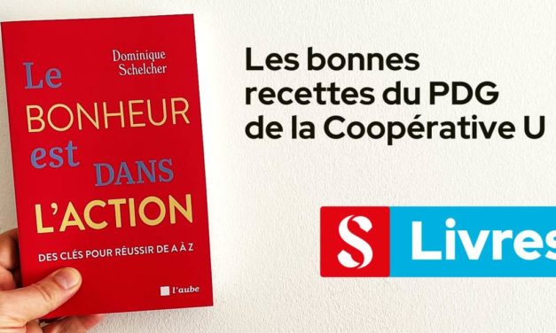 Le bonheur est dans l’action, les bonnes recettes du PDG de la Coopérative U